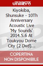 Kiyokiba, Shunsuke - 10Th Anniversary Acoustic Live 'My Sounds' 2014.5.6 At Toukyou Dome City (2 Dvd) [Edizione: Giappone] dvd