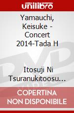 Yamauchi, Keisuke - Concert 2014-Tada H                 Itosuji Ni Tsuranukitoosu Koi Moyou- (2 Dvd) [Edizione: Giappone] dvd