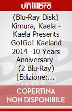 (Blu-Ray Disk) Kimura, Kaela - Kaela Presents Go!Go! Kaeland 2014 -10 Years Anniversary- (2 Blu-Ray) [Edizione: Giappone] brd