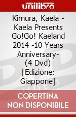 Kimura, Kaela - Kaela Presents Go!Go! Kaeland 2014 -10 Years Anniversary- (4 Dvd) [Edizione: Giappone] dvd