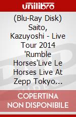(Blu-Ray Disk) Saito, Kazuyoshi - Live Tour 2014 'Rumble Horses"Live Le Horses Live At Zepp Tokyo 2014.1 brd
