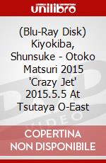 (Blu-Ray Disk) Kiyokiba, Shunsuke - Otoko Matsuri 2015 'Crazy Jet' 2015.5.5 At Tsutaya O-East brd