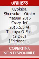 Kiyokiba, Shunsuke - Otoko Matsuri 2015 'Crazy Jet' 2015.5.5 At Tsutaya O-East (2 Dvd) [Edizione: Giappone] dvd