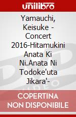 Yamauchi, Keisuke - Concert 2016-Hitamukini Anata Ki Ni.Anata Ni Todoke'uta Jikara'- dvd