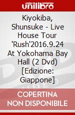 Kiyokiba, Shunsuke - Live House Tour 'Rush'2016.9.24 At Yokohama Bay Hall (2 Dvd) [Edizione: Giappone] dvd