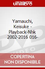 Yamauchi, Keisuke - Playback-Nhk 2002-2016 016- dvd