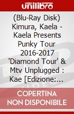 (Blu-Ray Disk) Kimura, Kaela - Kaela Presents Punky Tour 2016-2017 'Diamond Tour' & Mtv Unplugged : Kae [Edizione: Giappone] brd