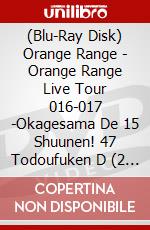 (Blu-Ray Disk) Orange Range - Orange Range Live Tour 016-017 -Okagesama De 15 Shuunen! 47 Todoufuken D (2 Blu-Ray) [Edizione: Giappone] brd
