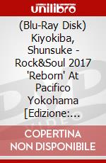 (Blu-Ray Disk) Kiyokiba, Shunsuke - Rock&Soul 2017 'Reborn' At Pacifico Yokohama [Edizione: Giappone] brd