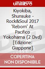 Kiyokiba, Shunsuke - Rock&Soul 2017 'Reborn' At Pacifico Yokohama (2 Dvd) [Edizione: Giappone] dvd
