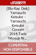 (Blu-Ray Disk) Yamauchi Keisuke - Yamauchi Keisuke Concert 2014-Tada Hitosuji Ni Tsuranukitoosu Koi Moyou- [Edizione: Giappone] brd