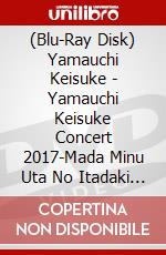 (Blu-Ray Disk) Yamauchi Keisuke - Yamauchi Keisuke Concert 2017-Mada Minu Uta No Itadaki Wo Mezashite!- [Edizione: Giappone] brd