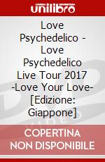 Love Psychedelico - Love Psychedelico Live Tour 2017 -Love Your Love- [Edizione: Giappone] dvd