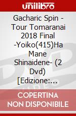 Gacharic Spin - Tour Tomaranai 2018 Final -Yoiko(415)Ha Mane Shinaidene- (2 Dvd) [Edizione: Giappone] dvd