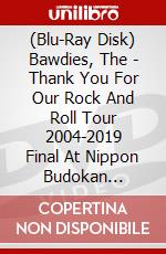 (Blu-Ray Disk) Bawdies, The - Thank You For Our Rock And Roll Tour 2004-2019 Final At Nippon Budokan [Edizione: Giappone] brd