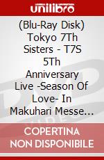 (Blu-Ray Disk) Tokyo 7Th Sisters - T7S 5Th Anniversary Live -Season Of Love- In Makuhari Messe (4 Blu-Ray) [Edizione: Giappone] brd