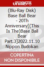 (Blu-Ray Disk) Base Ball Bear - 20Th Anniversary[(This Is The)Base Ball Bear Part.3]2022.11.10 Nippon Budokan brd