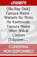 (Blu-Ray Disk) Tamura Meimi - Watashi No Moto He Kaetteoide Tamura Meimi Hitori Shibai Concert [Edizione: Giappone] brd
