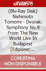 (Blu-Ray Disk) Nishimoto Tomomi - Dvorak: Symphony No.9 From The New World Live In Budapest [Edizione: Giappone] brd