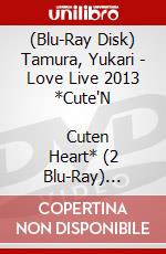 (Blu-Ray Disk) Tamura, Yukari - Love Live 2013 *Cute'N               Cuten Heart* (2 Blu-Ray) [Edizione: Giappone] brd