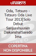 Oda, Tetsuro - Tetsuro Oda Live Tour 2013[Solo Debut Sanjusshuunen Daikansha!Saredo Ima dvd