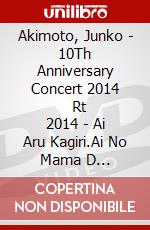 Akimoto, Junko - 10Th Anniversary Concert 2014       Rt 2014 - Ai Aru Kagiri.Ai No Mama D [Edizione: Giappone] dvd