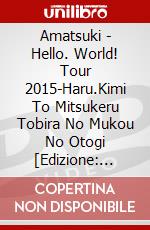 Amatsuki - Hello. World! Tour 2015-Haru.Kimi To Mitsukeru Tobira No Mukou No Otogi [Edizione: Giappone] dvd