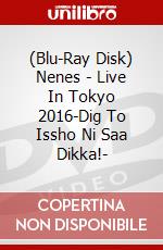 (Blu-Ray Disk) Nenes - Live In Tokyo 2016-Dig To Issho Ni Saa Dikka!- brd
