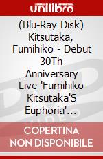 (Blu-Ray Disk) Kitsutaka, Fumihiko - Debut 30Th Anniversary Live 'Fumihiko Kitsutaka'S Euphoria' [Edizione: Giappone] brd