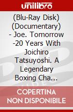 (Blu-Ray Disk) (Documentary) - Joe. Tomorrow -20 Years With Joichiro Tatsuyoshi. A Legendary Boxing Cha [Edizione: Giappone] brd