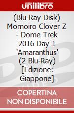 (Blu-Ray Disk) Momoiro Clover Z - Dome Trek 2016 Day 1 'Amaranthus' (2 Blu-Ray) [Edizione: Giappone] brd