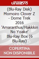 (Blu-Ray Disk) Momoiro Clover Z - Dome Trek 2016 'Amaranthus/Hakkkin No Yoake' Blu-Ray Box (6 Blu-Ray) brd
