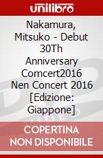 Nakamura, Mitsuko - Debut 30Th Anniversary Comcert2016  Nen Concert 2016 [Edizione: Giappone] dvd