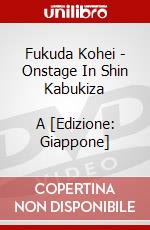 Fukuda Kohei - Onstage In Shin Kabukiza            A [Edizione: Giappone] film in dvd