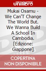 Mukai Osamu - We Can'T Change The World But. We Wanna Build A School In Cambodia. [Edizione: Giappone] dvd