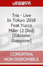 Trix - Live In Tokyo 2018 Feat.Yucco Miller (2 Dvd) [Edizione: Giappone] dvd