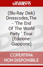 (Blu-Ray Disk) Dresscodes,The - 'The End Of The World Party ' Tour [Edizione: Giappone] brd