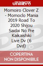 Momoiro Clover Z - Momoclo Mania 2019 Road To 2020 Shijou Saidai No Pre Kaikaishiki Live Dv (6 Dvd) dvd