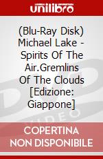 (Blu-Ray Disk) Michael Lake - Spirits Of The Air.Gremlins Of The Clouds [Edizione: Giappone] brd