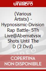 (Various Artists) - Hypnosismic-Division Rap Battle- 5Th Live@Abematvsix Shots Until The D (2 Dvd) dvd