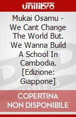 Mukai Osamu - We Cant Change The World But. We Wanna Build A School In Cambodia. [Edizione: Giappone] dvd