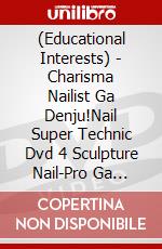(Educational Interests) - Charisma Nailist Ga Denju!Nail Super Technic Dvd 4 Sculpture Nail-Pro Ga [Edizione: Giappone] dvd