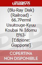 (Blu-Ray Disk) (Railroad) - 66.7Permil Usuitouge-Kyuu Koubai Ni Idomu Ef63- [Edizione: Giappone] brd