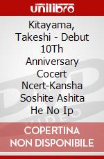 Kitayama, Takeshi - Debut 10Th Anniversary Cocert Ncert-Kansha Soshite Ashita He No Ip dvd