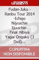 Fudan-Juku - Ranbu Tour 2014 -Ichigo Nijyuichie  Ijuuichie- Final Hibiya Yagai Ongaku (3 Dvd) [Edizione: Giappone] dvd