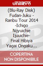 (Blu-Ray Disk) Fudan-Juku - Ranbu Tour 2014 -Ichigo Nijyuichie  Ijuuichie- Final Hibiya Yagai Ongaku [Edizione: Giappone] brd
