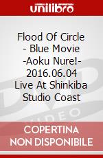 Flood Of Circle - Blue Movie -Aoku Nure!- 2016.06.04 Live At Shinkiba Studio Coast dvd