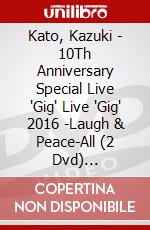 Kato, Kazuki - 10Th Anniversary Special Live "Gig"  Live 'Gig' 2016 -Laugh & Peace-All (2 Dvd) [Edizione: Giappone] dvd