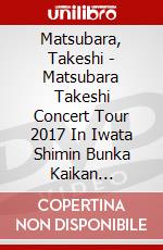 Matsubara, Takeshi - Matsubara Takeshi Concert Tour 2017 In Iwata Shimin Bunka Kaikan [Edizione: Giappone] dvd