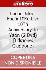 Fudan-Juku - Fudan10Ku Live 10Th Anniversary In Yaon (2 Dvd) [Edizione: Giappone] dvd
